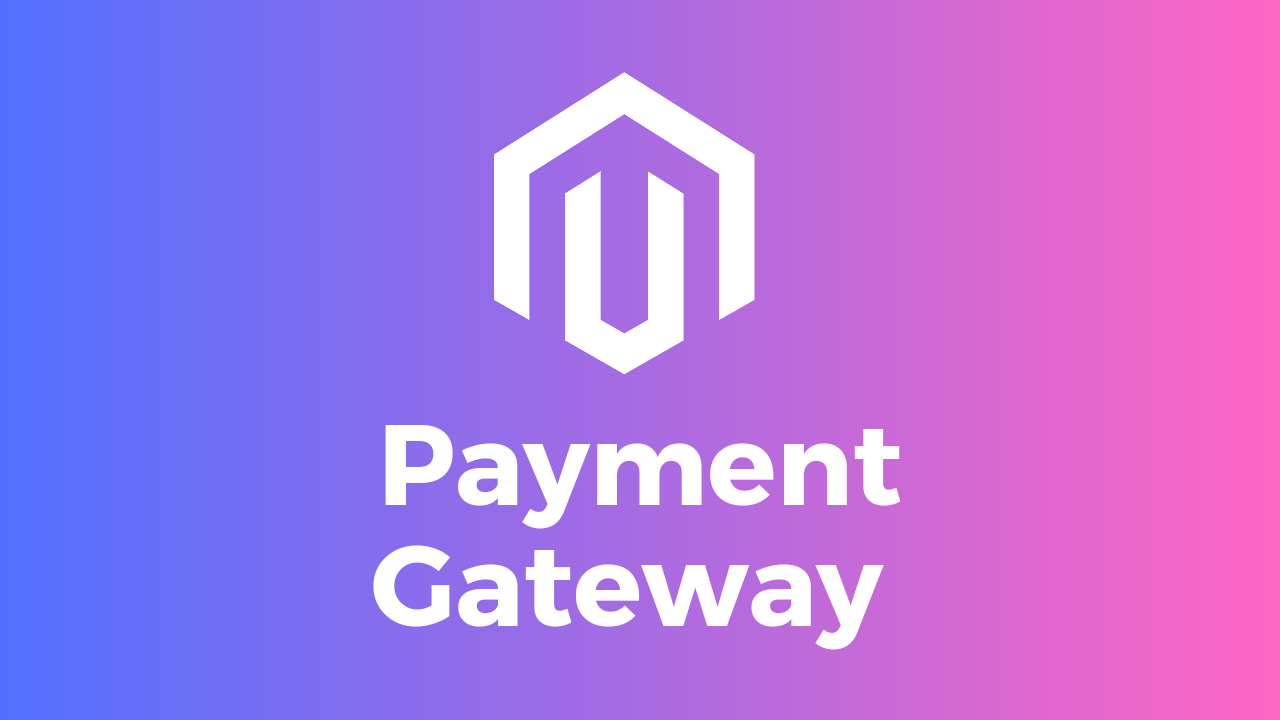 Navigating Magento Payment Gateway Integration